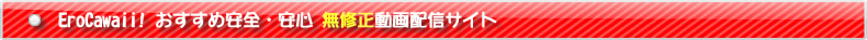 エロカワイイ！おすすめ無修正アダルト動画サイト