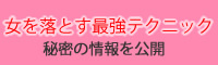 女を落とす最強テクニック　秘密の情報を公開